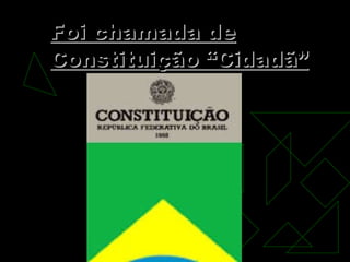 Foi chamada de Constituição “Cidadã” 