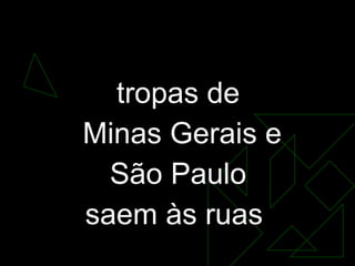 No dia  31 de março de 1964  tropas de Minas Gerais e São Paulo  saem às ruas  