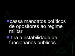 AI-1  cassa mandatos políticos de opositores ao regime militar  tira a estabilidade de funcionários públicos.  