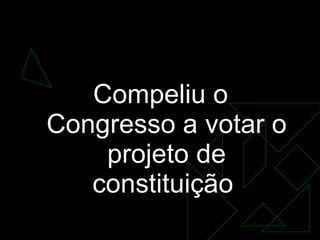 AI-4   Compeliu o Congresso a votar o projeto de constituição  