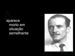 Em janeiro de 1976, o operário Manuel Fiel Filho  aparece morto em situação semelhante 