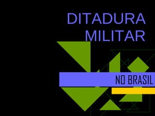 DITADURA MILITAR NO BRASIL 