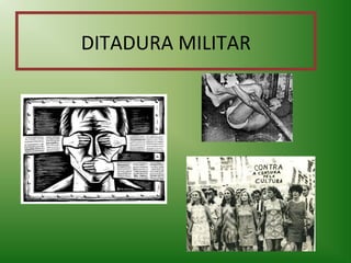 DITADURA MILITAR

 