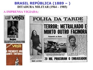 BRASIL REPÚBLICA (1889 – )
DITADURA MILITAR (1964 – 1985)
A IMPRENSA VIGIADA:
 