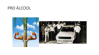 PRO ÁLCOOL 
 