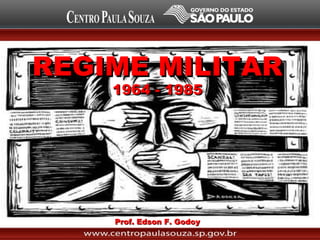 REGIME MILITARREGIME MILITAR
1964 - 19851964 - 1985
Prof. Edson F. GodoyProf. Edson F. Godoy
 