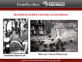 MANIFESTAÇÕES CONTRA O GOVERNO:
Estudante Edson Luís
Missa de 7º dia de Édson Luís
 