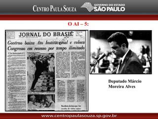O AI – 5:
Deputado Márcio
Moreira Alves
 
