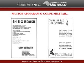 MUITOS APOIARAM O GOLPE MILITAR...
 