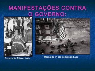 MANIFESTAÇÕES CONTRAMANIFESTAÇÕES CONTRA
O GOVERNO:O GOVERNO:
Estudante Édson Luís
Missa de 7º dia de Édson Luís
 