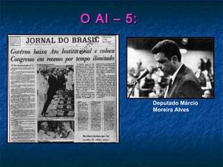 O AI – 5:O AI – 5:
Deputado Márcio
Moreira Alves
 