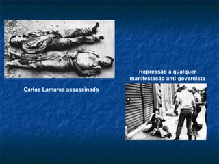 Carlos Lamarca assassinado
Repressão a qualquer
manifestação anti-governista
 