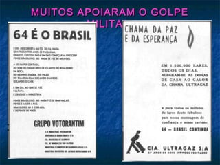 MUITOS APOIARAM O GOLPEMUITOS APOIARAM O GOLPE
MILITAR...MILITAR...
 