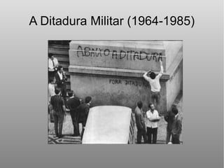 A Ditadura Militar (1964-1985)
 
