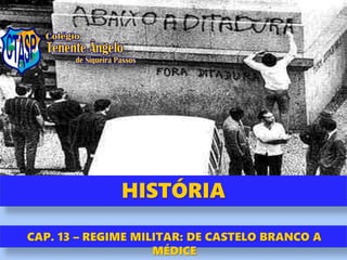 Filosofia HISTÓRIA
CAP. 13 – REGIME MILITAR: DE CASTELO BRANCO A
MÉDICE
 