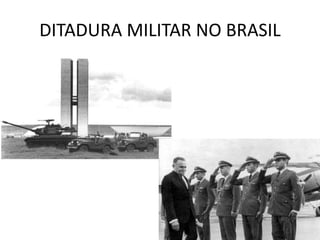 DITADURA MILITAR NO BRASIL
 