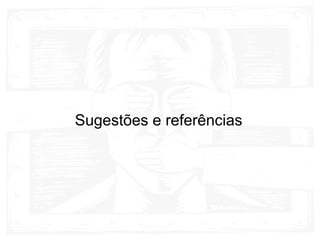 Sugestões e referências
 