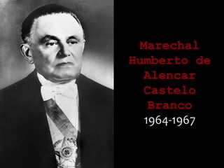 MarechalMarechal
Humberto deHumberto de
AlencarAlencar
CasteloCastelo
BrancoBranco
1964-1967
 