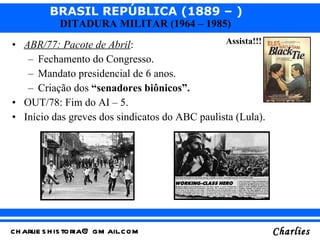 <ul><li>ABR/77: Pacote de Abril : </li></ul><ul><ul><li>Fechamento do Congresso. </li></ul></ul><ul><ul><li>Mandato presid...