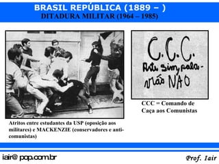 Atritos entre estudantes da USP (oposição aos militares) e MACKENZIE (conservadores e anti-comunistas) CCC = Comando de Caça aos Comunistas 