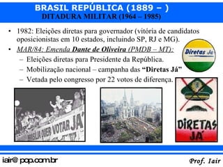 1982: Eleições diretas para governador (vitória de candidatos oposicionistas em 10 estados, incluindo SP, RJ e MG). MAR/84: Emenda  Dante de Oliveira  (PMDB – MT): Eleições diretas para Presidente da República. Mobilização nacional – campanha das  “Diretas Já” Vetada pelo congresso por 22 votos de diferença. 
