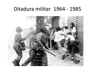 Ditadura militar 1964 - 1985
 