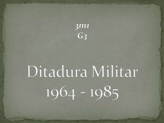 3m1 G3Ditadura Militar1964 - 1985 