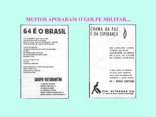 MUITOS APOIARAM O GOLPE MILITAR... 