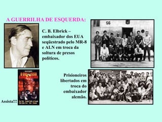 A GUERRILHA DE ESQUERDA: Assista!!! C. B. Elbrick – embaixador dos EUA seqüestrado pelo MR-8 e ALN em troca da soltura de presos políticos. Prisioneiros libertados em troca do embaixador alemão. 