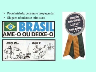 Popularidade: censura e propaganda. Slogans ufanistas e otimistas: 