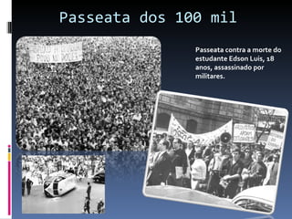 Passeata dos 100 mil Passeata contra a morte do estudante Edson Luis, 18 anos, assassinado por militares. 