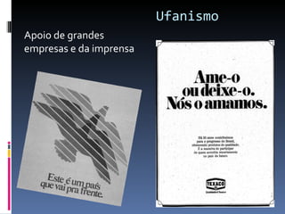 Ufanismo Apoio de grandes empresas e da imprensa 