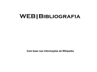 WEB|Bibliografia   Com base nas informações da Wikipedia 