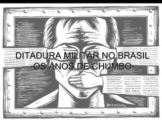 DITADURA MILITAR NO BRASIL -OS ANOS DE CHUMBO- 
