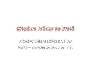 LUCAS WILHELM LOPES DA SILVA
Fonte – www.historiadobrasil.net
 