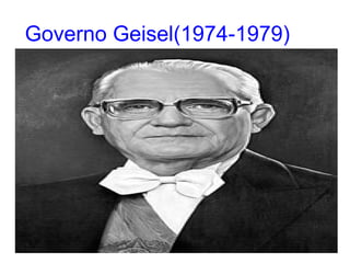 Governo Geisel(1974-1979)
 
