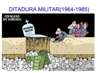 DITADURA MILITAR(1964-1985)
 