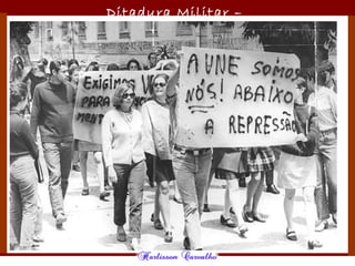 Ditadura Militar –
1964/1985
 
