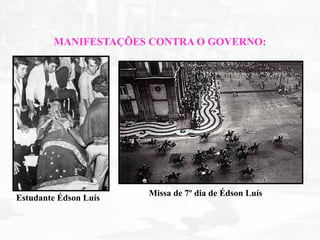 MANIFESTAÇÕES CONTRA O GOVERNO:
Estudante Édson Luís
Missa de 7º dia de Édson Luís
 