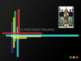 O FASCISMO ITALIANO
 