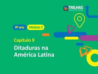 Capítulo 9
Ditaduras na
América Latina
Módulo3
9ºano
 