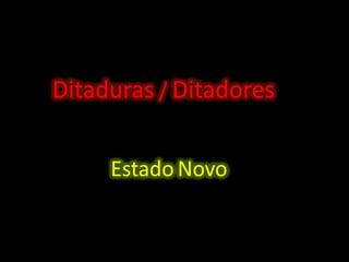 Ditaduras / Ditadores
Estado Novo

 
