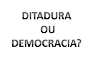 DITADURA OU DEMOCRACIA? 