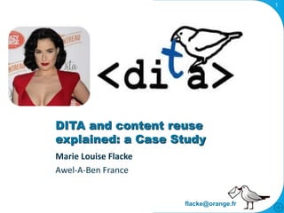 flacke@orange.fr
1
DITA and content reuse
explained: a Case Study
Marie Louise Flacke
Awel-A-Ben France
 