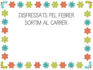 DISFRESSATS PEL FEBRER
SORTIM AL CARRER.

 