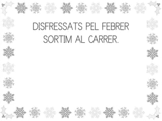 DISFRESSATS PEL FEBRER
SORTIM AL CARRER.

 