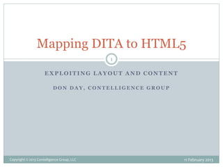 EXPLOITING LAYOUT AND CONTENT
D O N D A Y , C O N T E L L I G E N C E G R O U P
1
Mapping DITA to HTML5
11 February 2013Copyright © 2013 Contelligence Group, LLC
 