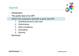 Agenda
•  Introduction
•  The public face of an API
•  What’s the substance beneath a good web API
1.  Architectural end to end view
2.  Performance
3.  Data consistency
4.  Granularity
5.  Security
•  Summary
12
 
