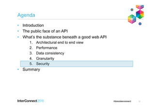 Agenda
•  Introduction
•  The public face of an API
•  What’s the substance beneath a good web API
1.  Architectural end to end view
2.  Performance
3.  Data consistency
4.  Granularity
5.  Security
•  Summary
32
 
