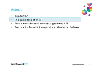 Agenda
•  Introduction
•  The public face of an API
•  What’s the substance beneath a good web API
•  Practical implementation – products, standards, features
8
 